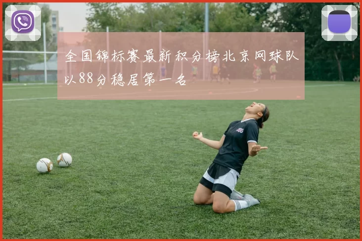 全国锦标赛最新积分榜北京网球队以88分稳居第一名